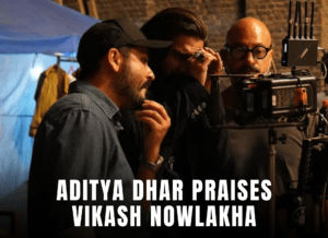 Aditya Dhar Praises Vikash Nowlakha