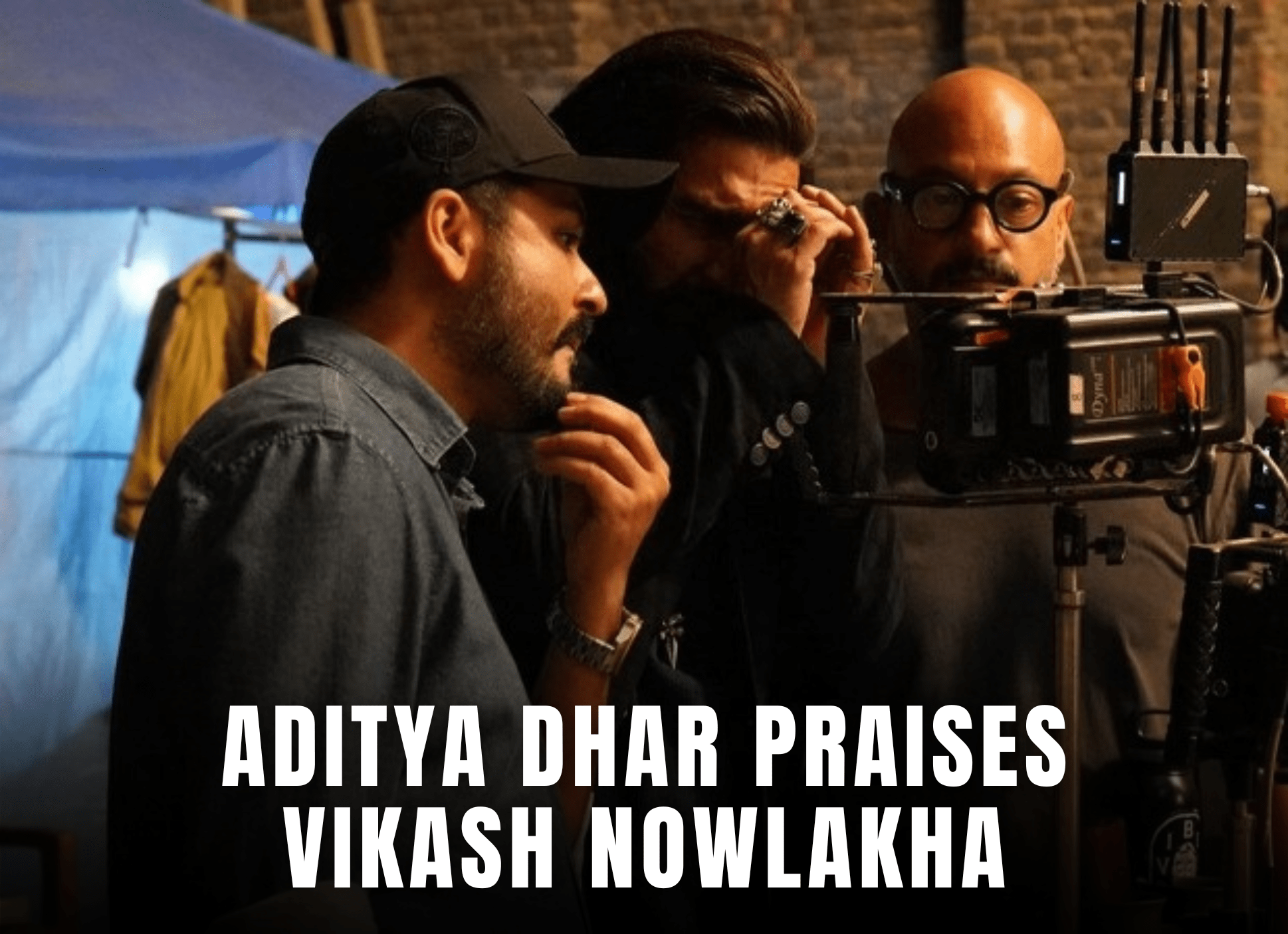 Aditya Dhar Praises Vikash Nowlakha